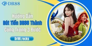 Hướng Dẫn Rút Tiền DR88 Thành Công Trong 3 Bước