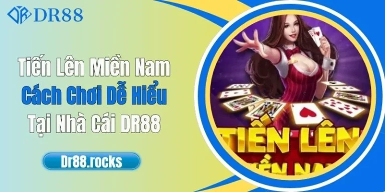 Tiến Lên Miền Nam - Cách Chơi Dễ Hiểu Tại Nhà Cái DR88 5 Tiến Lên Miền Nam - Cách Chơi Dễ Hiểu Tại Nhà Cái DR88